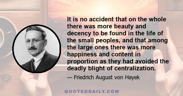 It is no accident that on the whole there was more beauty and decency to be found in the life of the small peoples, and that among the large ones there was more happiness and content in proportion as they had avoided