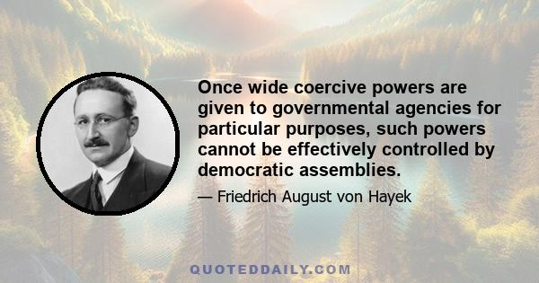 Once wide coercive powers are given to governmental agencies for particular purposes, such powers cannot be effectively controlled by democratic assemblies.