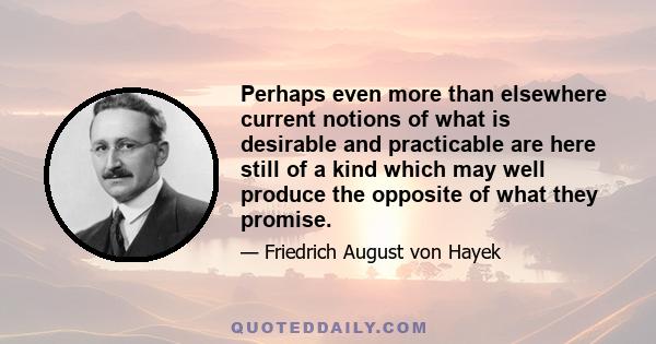 Perhaps even more than elsewhere current notions of what is desirable and practicable are here still of a kind which may well produce the opposite of what they promise.