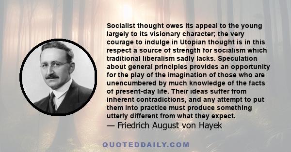 Socialist thought owes its appeal to the young largely to its visionary character; the very courage to indulge in Utopian thought is in this respect a source of strength for socialism which traditional liberalism sadly