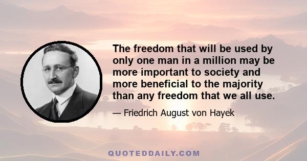 The freedom that will be used by only one man in a million may be more important to society and more beneficial to the majority than any freedom that we all use.