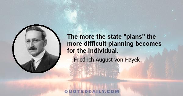 The more the state plans the more difficult planning becomes for the individual.