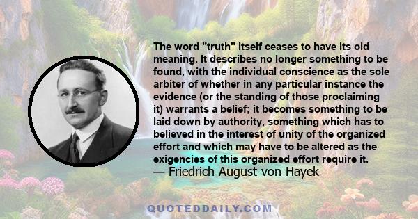 The word truth itself ceases to have its old meaning. It describes no longer something to be found, with the individual conscience as the sole arbiter of whether in any particular instance the evidence (or the standing