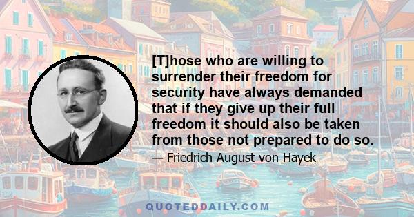 [T]hose who are willing to surrender their freedom for security have always demanded that if they give up their full freedom it should also be taken from those not prepared to do so.