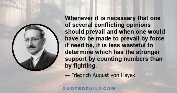 Whenever it is necessary that one of several conflicting opinions should prevail and when one would have to be made to prevail by force if need be, it is less wasteful to determine which has the stronger support by