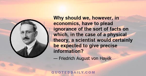 Why should we, however, in economics, have to plead ignorance of the sort of facts on which, in the case of a physical theory, a scientist would certainly be expected to give precise information?