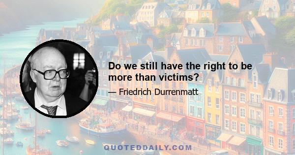 Do we still have the right to be more than victims?