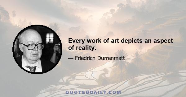 Every work of art depicts an aspect of reality.