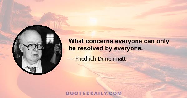 What concerns everyone can only be resolved by everyone.