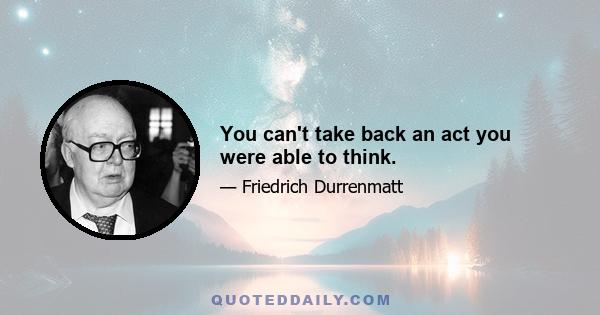 You can't take back an act you were able to think.