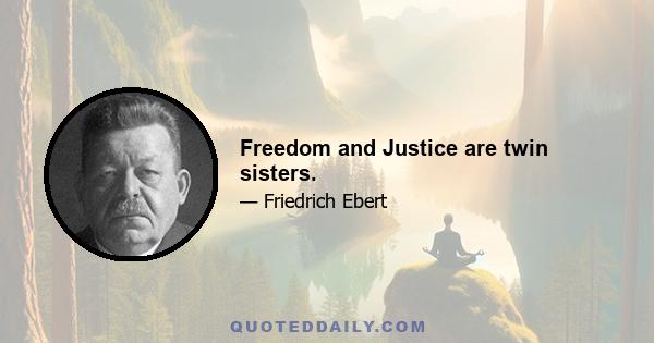 Freedom and Justice are twin sisters.