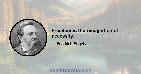 Freedom is the recognition of necessity.