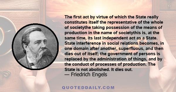 The first act by virtue of which the State really constitutes itself the representative of the whole of societythe taking possession of the means of production in the name of societythis is, at the same time, its last