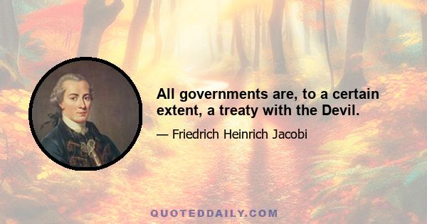 All governments are, to a certain extent, a treaty with the Devil.