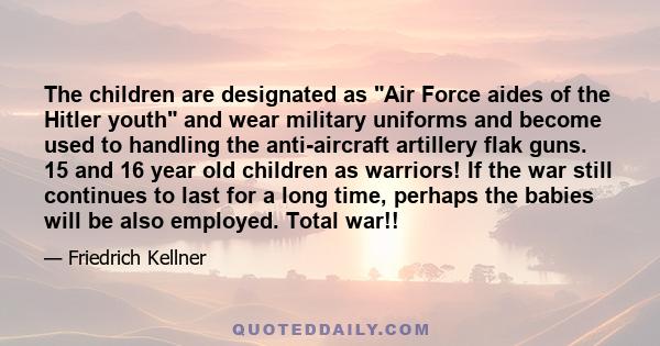 The children are designated as Air Force aides of the Hitler youth and wear military uniforms and become used to handling the anti-aircraft artillery flak guns. 15 and 16 year old children as warriors! If the war still