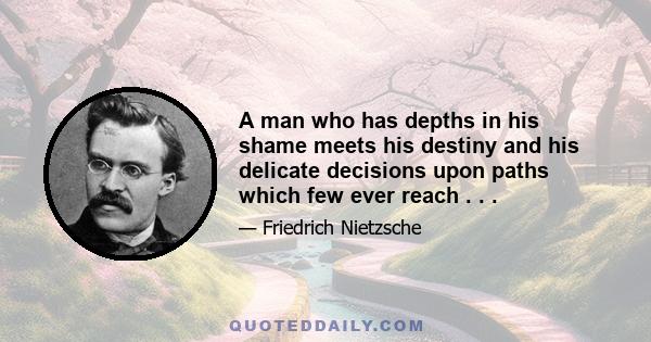 A man who has depths in his shame meets his destiny and his delicate decisions upon paths which few ever reach . . .