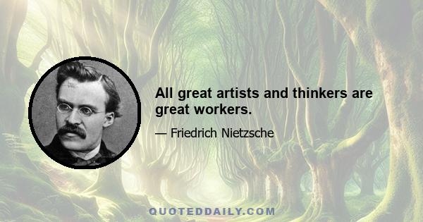 All great artists and thinkers are great workers.