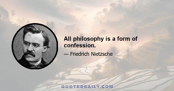 All philosophy is a form of confession.