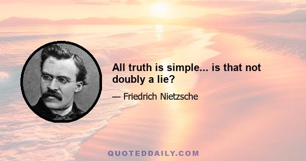 All truth is simple... is that not doubly a lie?