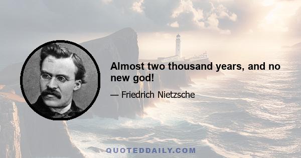 Almost two thousand years, and no new god!