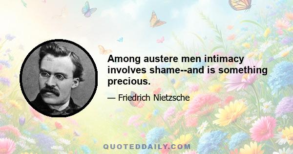 Among austere men intimacy involves shame--and is something precious.