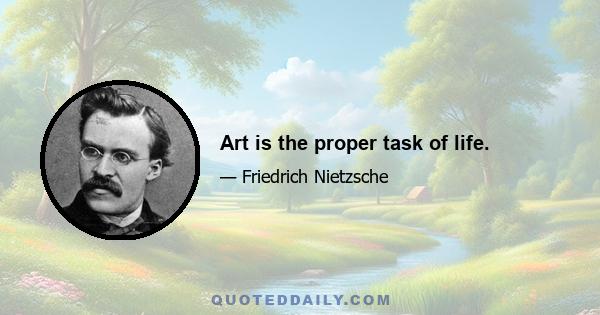 Art is the proper task of life.