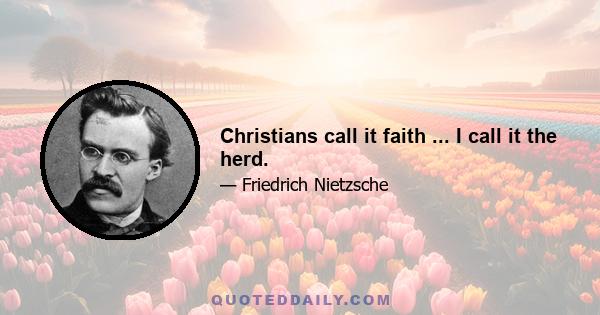 Christians call it faith ... I call it the herd.