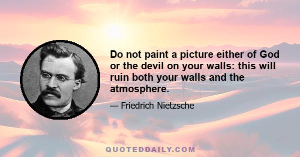 Do not paint a picture either of God or the devil on your walls: this will ruin both your walls and the atmosphere.