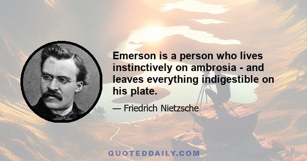 Emerson is a person who lives instinctively on ambrosia - and leaves everything indigestible on his plate.