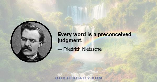 Every word is a preconceived judgment.