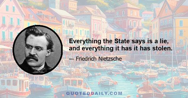 Everything the State says is a lie, and everything it has it has stolen.