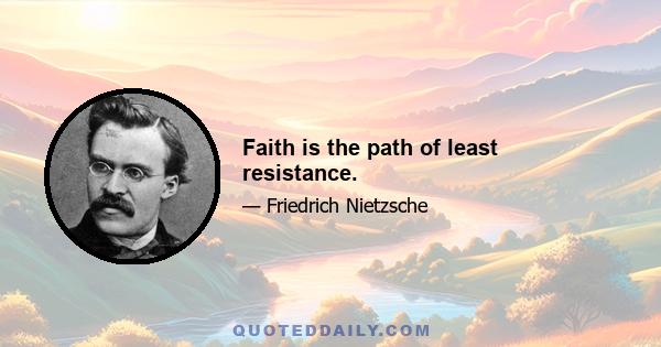 Faith is the path of least resistance.