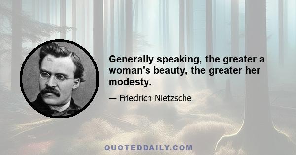 Generally speaking, the greater a woman's beauty, the greater her modesty.