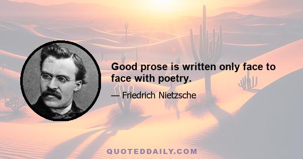 Good prose is written only face to face with poetry.