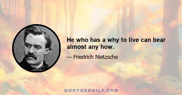 He who has a why to live can bear almost any how.