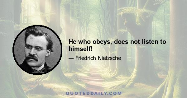 He who obeys, does not listen to himself!