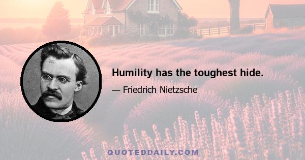 Humility has the toughest hide.