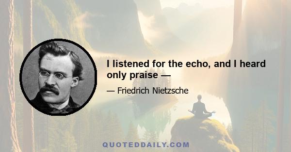 I listened for the echo, and I heard only praise —