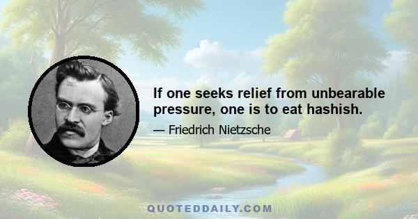 If one seeks relief from unbearable pressure, one is to eat hashish.