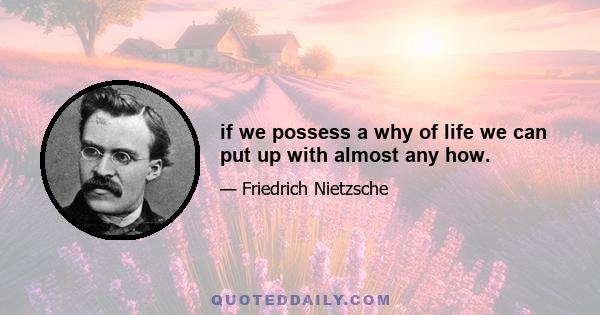 if we possess a why of life we can put up with almost any how.