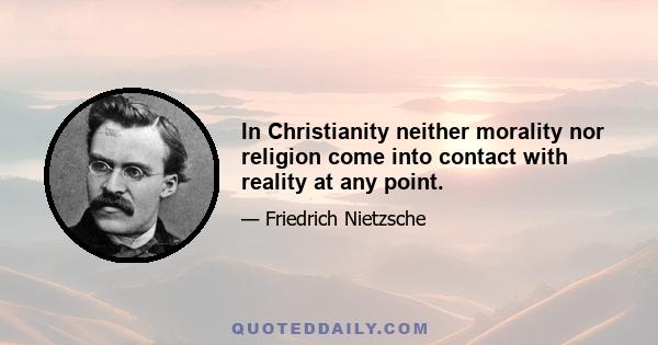 In Christianity neither morality nor religion come into contact with reality at any point.