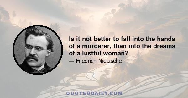 Is it not better to fall into the hands of a murderer, than into the dreams of a lustful woman?