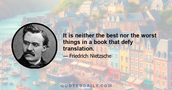 It is neither the best nor the worst things in a book that defy translation.