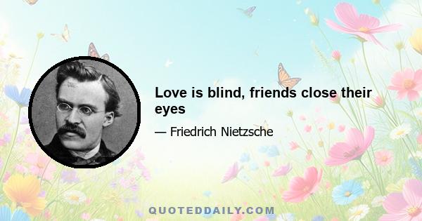 Love is blind, friends close their eyes