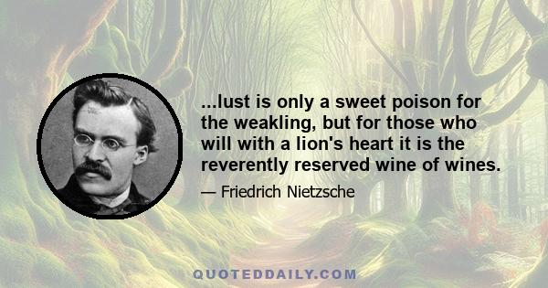 ...lust is only a sweet poison for the weakling, but for those who will with a lion's heart it is the reverently reserved wine of wines.