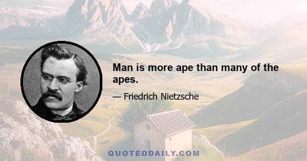 Man is more ape than many of the apes.