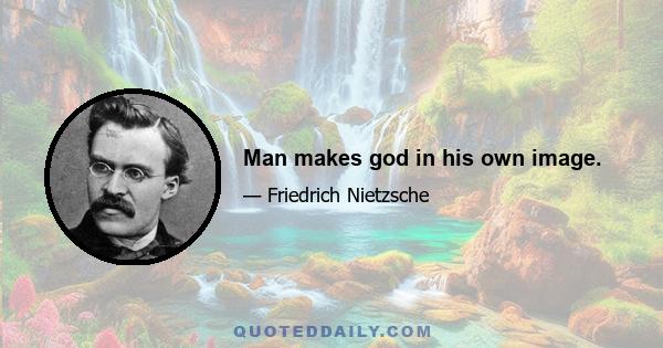 Man makes god in his own image.