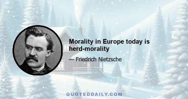 Morality in Europe today is herd-morality