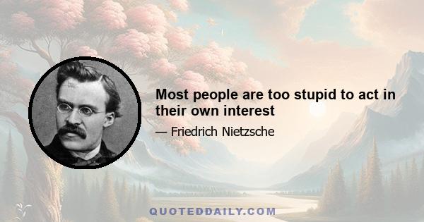 Most people are too stupid to act in their own interest