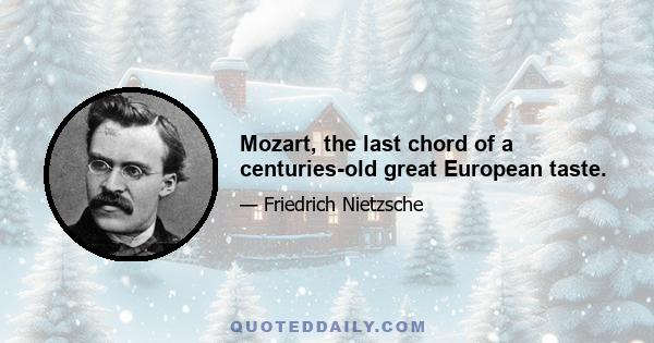 Mozart, the last chord of a centuries-old great European taste.